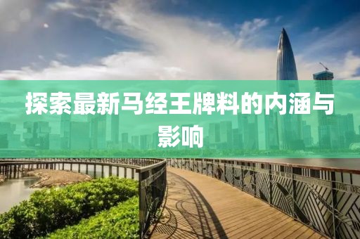 探索最新马经王牌料的内涵与影响