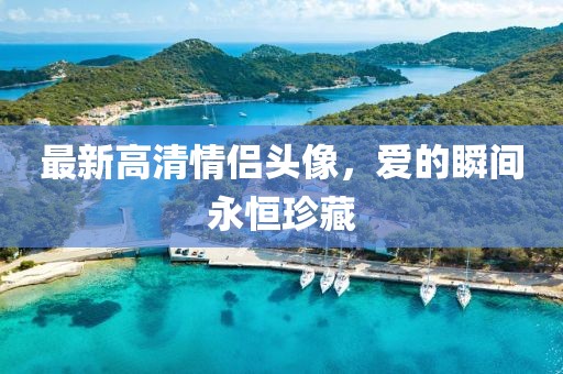 最新高清情侣头像，爱的瞬间永恒珍藏