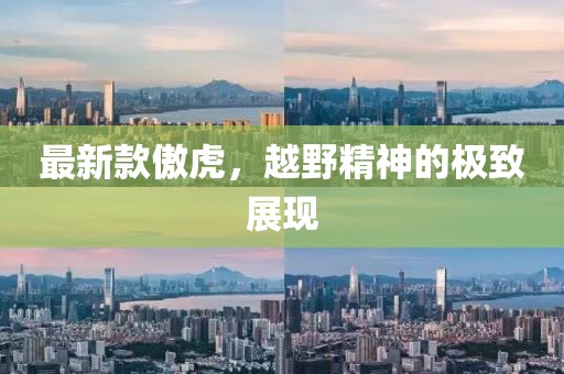 最新款傲虎，越野精神的极致展现