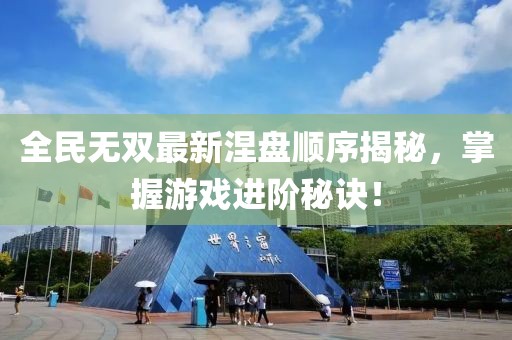 全民无双最新涅盘顺序揭秘，掌握游戏进阶秘诀！