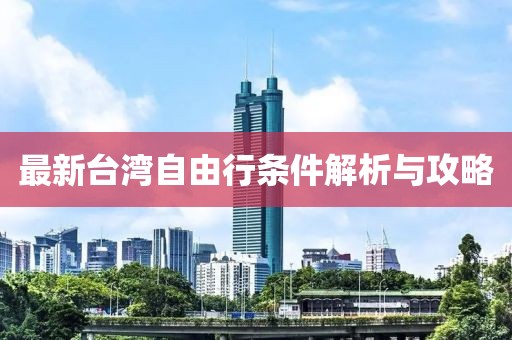 最新台湾自由行条件解析与攻略