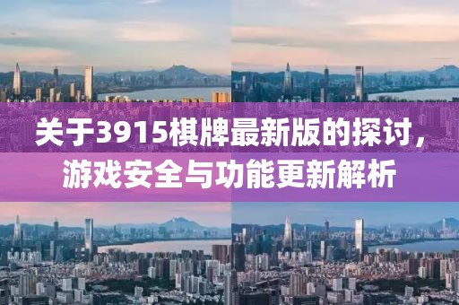 关于3915棋牌最新版的探讨，游戏安全与功能更新解析