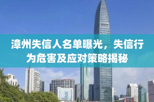 漳州失信人名单曝光，失信行为危害及应对策略揭秘