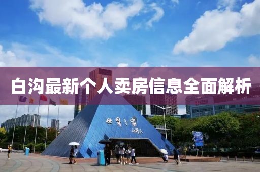 白沟最新个人卖房信息全面解析
