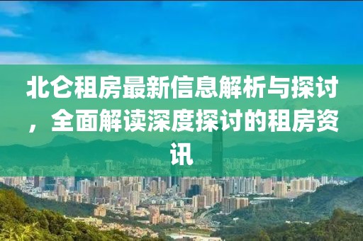 北仑租房最新信息解析与探讨，全面解读深度探讨的租房资讯