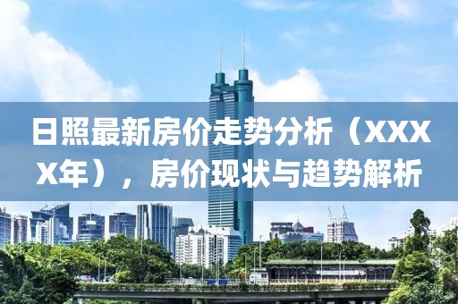 日照最新房价走势分析（XXXX年），房价现状与趋势解析