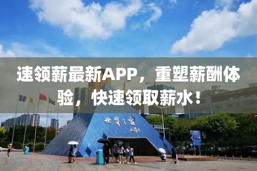 速领薪最新APP，重塑薪酬体验，快速领取薪水！