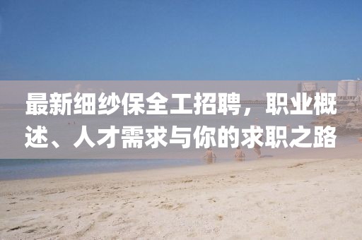 最新细纱保全工招聘，职业概述、人才需求与你的求职之路