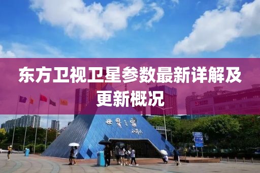 东方卫视卫星参数最新详解及更新概况