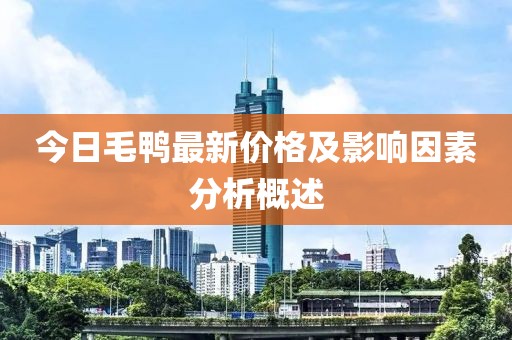 今日毛鸭最新价格及影响因素分析概述