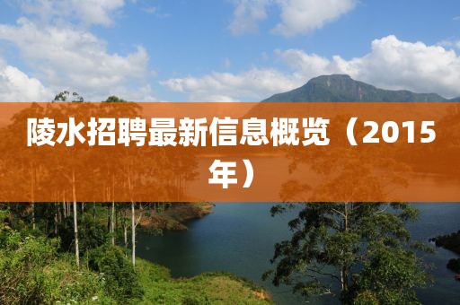 陵水招聘最新信息概览（2015年）