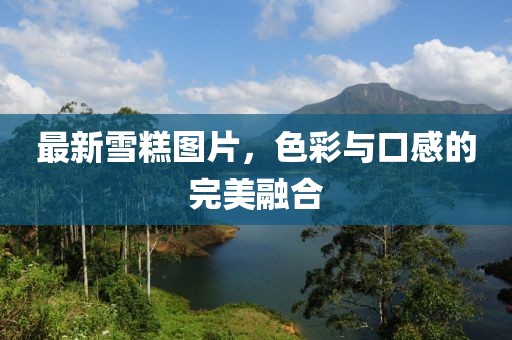 最新雪糕图片，色彩与口感的完美融合