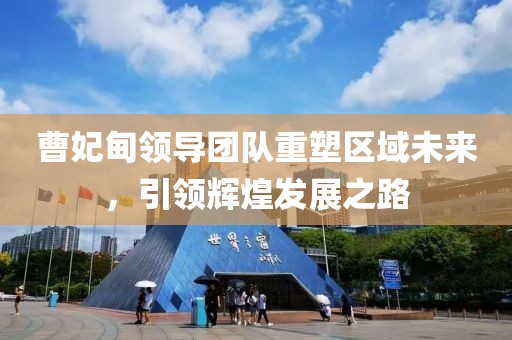 曹妃甸领导团队重塑区域未来，引领辉煌发展之路