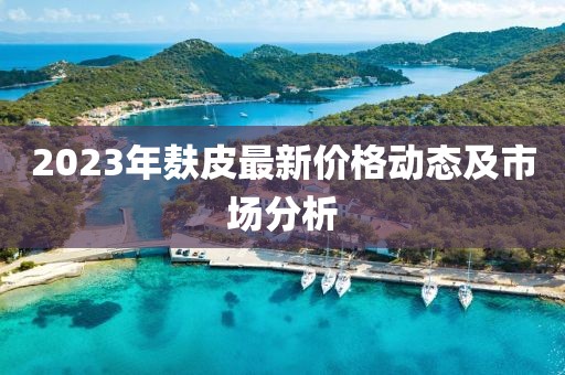 2023年麸皮最新价格动态及市场分析