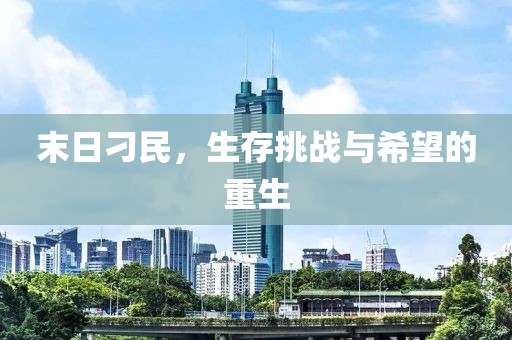 末日刁民，生存挑战与希望的重生