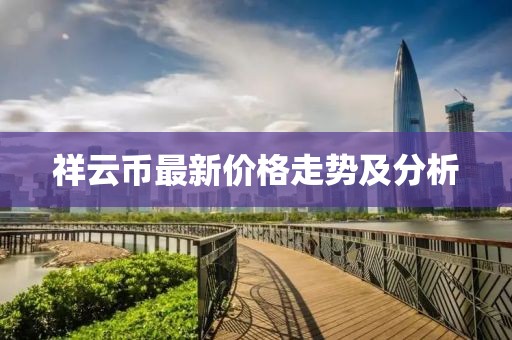 祥云币最新价格走势及分析