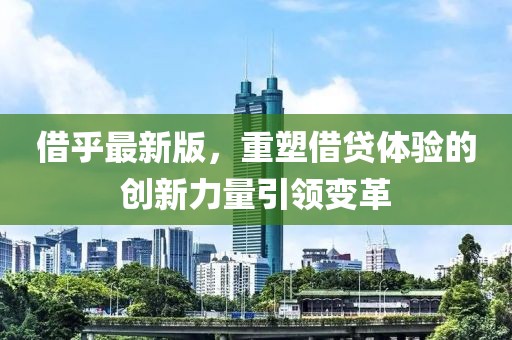 借乎最新版，重塑借贷体验的创新力量引领变革