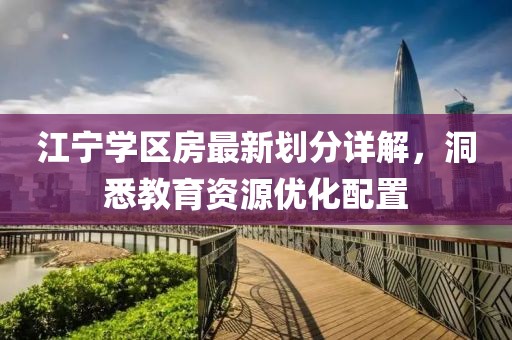 江宁学区房最新划分详解，洞悉教育资源优化配置