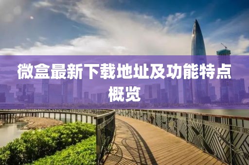 微盒最新下载地址及功能特点概览