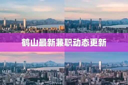 鹤山最新蒹职动态更新