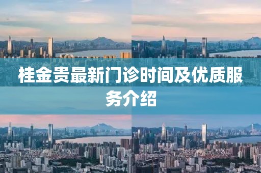 桂金贵最新门诊时间及优质服务介绍