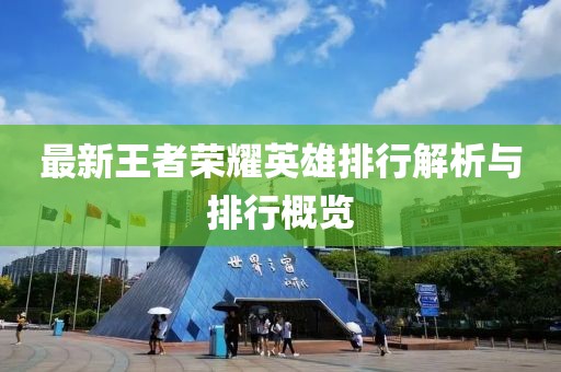 最新王者荣耀英雄排行解析与排行概览