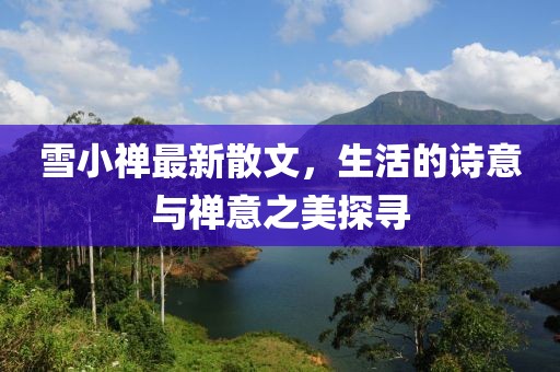 雪小禅最新散文，生活的诗意与禅意之美探寻