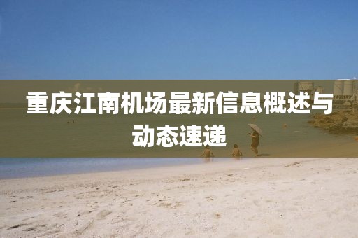 重庆江南机场最新信息概述与动态速递