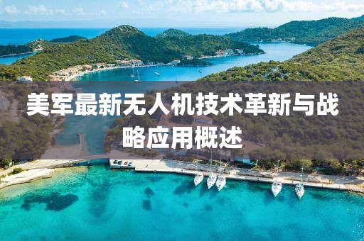 美军最新无人机技术革新与战略应用概述