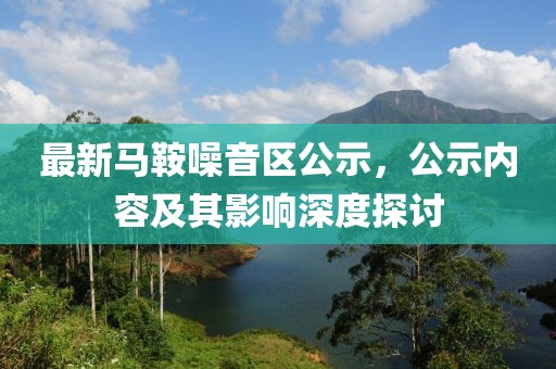 最新马鞍噪音区公示，公示内容及其影响深度探讨