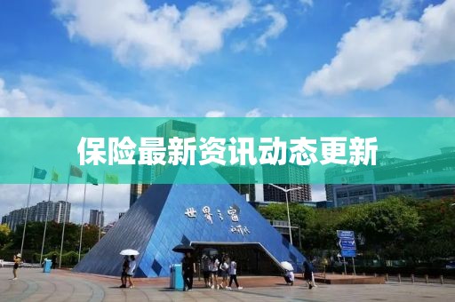 保险最新资讯动态更新