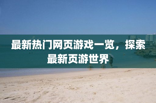 最新热门网页游戏一览，探索最新页游世界