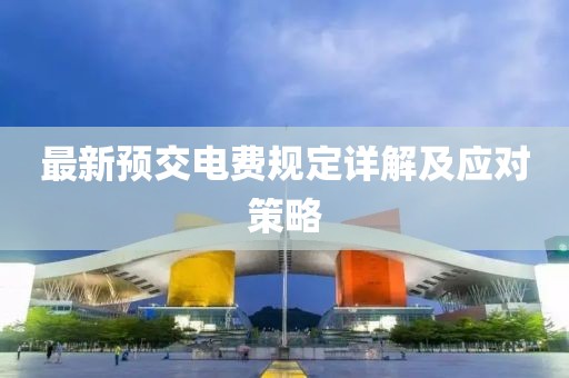 最新预交电费规定详解及应对策略