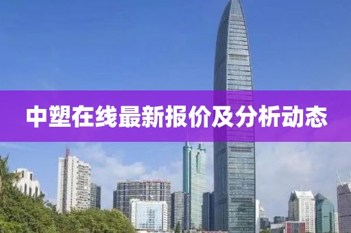 中塑在线最新报价及分析动态