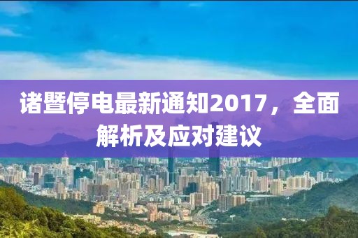 诸暨停电最新通知2017，全面解析及应对建议