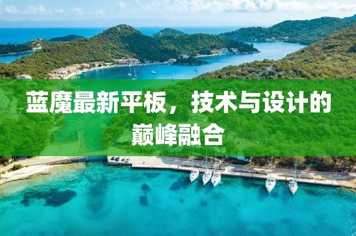 蓝魔最新平板，技术与设计的巅峰融合