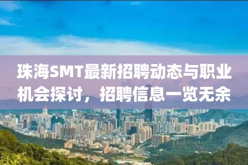 珠海SMT最新招聘动态与职业机会探讨，招聘信息一览无余