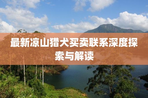 最新凉山猎犬买卖联系深度探索与解读
