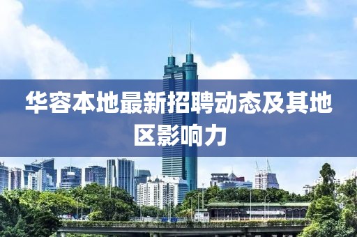 华容本地最新招聘动态及其地区影响力