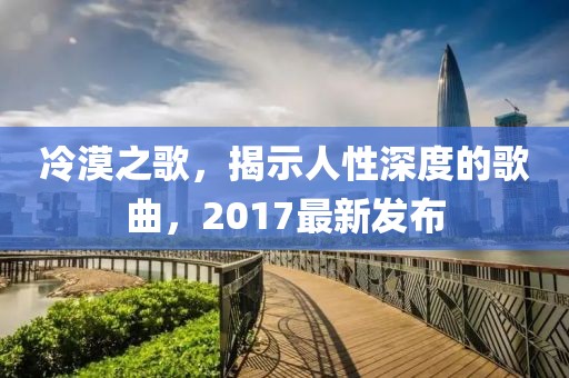 冷漠之歌，揭示人性深度的歌曲，2017最新发布