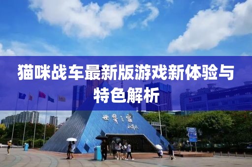猫咪战车最新版游戏新体验与特色解析