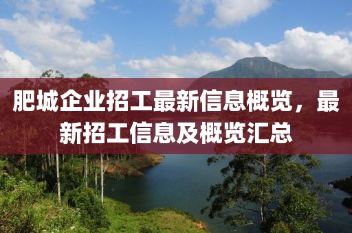 肥城企业招工最新信息概览，最新招工信息及概览汇总