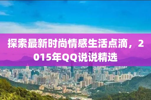 探索最新时尚情感生活点滴，2015年QQ说说精选