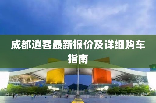 成都逍客最新报价及详细购车指南