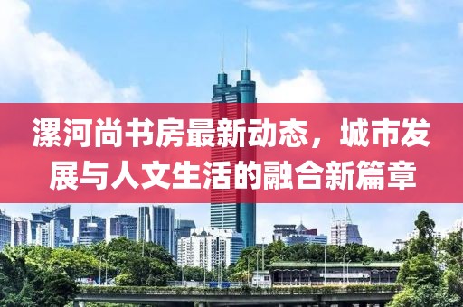 漯河尚书房最新动态，城市发展与人文生活的融合新篇章