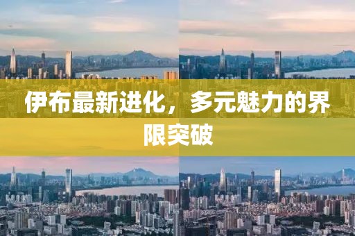 伊布最新进化，多元魅力的界限突破