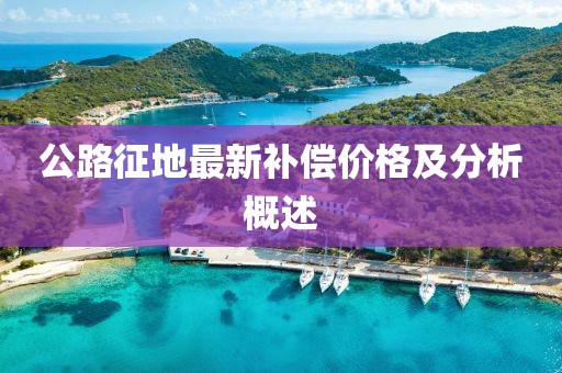 公路征地最新补偿价格及分析概述