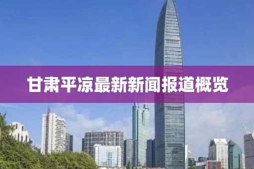 甘肃平凉最新新闻报道概览