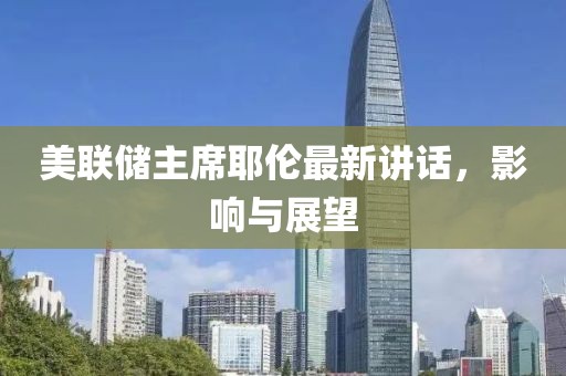 美联储主席耶伦最新讲话，影响与展望