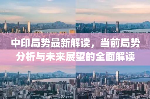 中印局势最新解读，当前局势分析与未来展望的全面解读